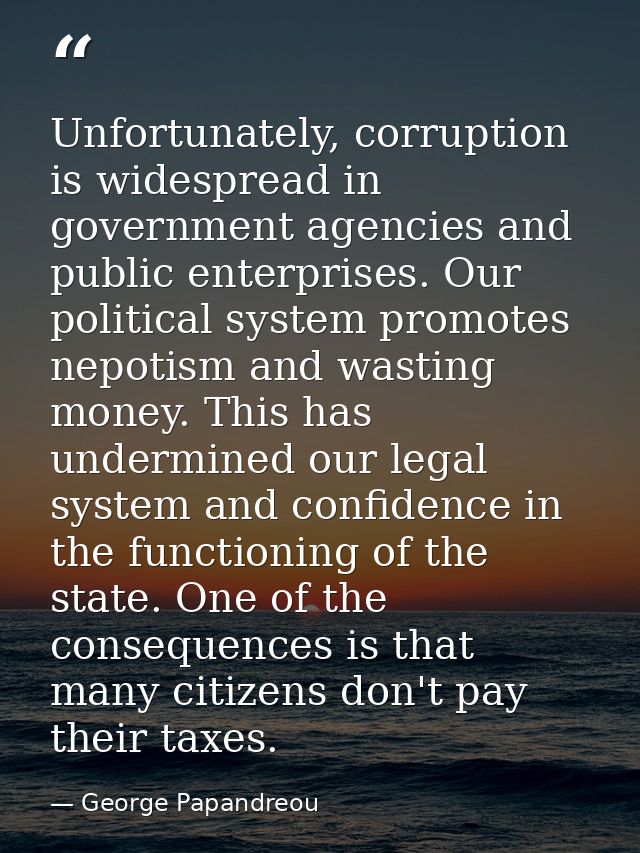 Unfortunately, corruption is widespread in government agencies and public enterprises. Our political system promotes nep — George Papandreou