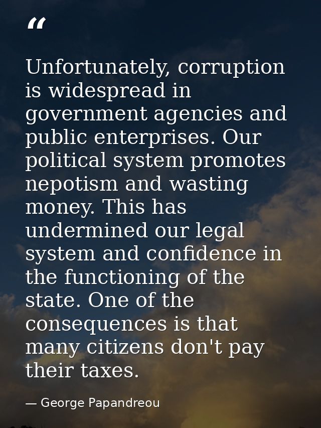 Unfortunately, corruption is widespread in government agencies and public enterprises. Our political system promotes nep — George Papandreou