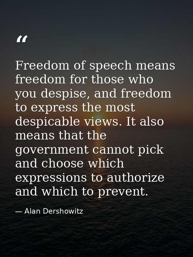 Freedom of speech means freedom for those who you despise, and freedom to express the most despicable views. It also mea — Alan Dershowitz