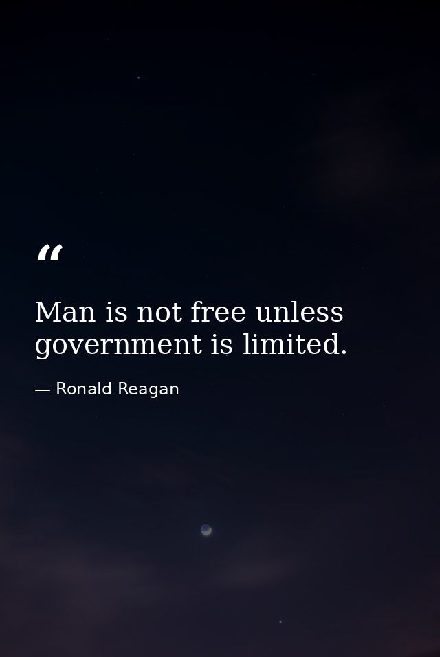Man is not free unless government is limited. — Ronald Reagan