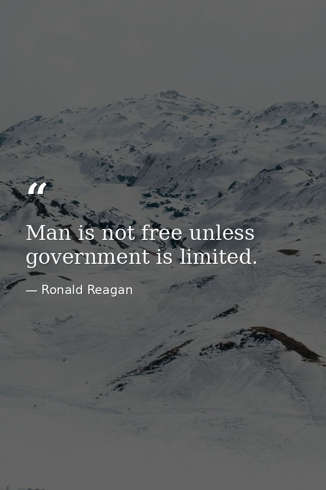 Man is not free unless government is limited. — Ronald Reagan
