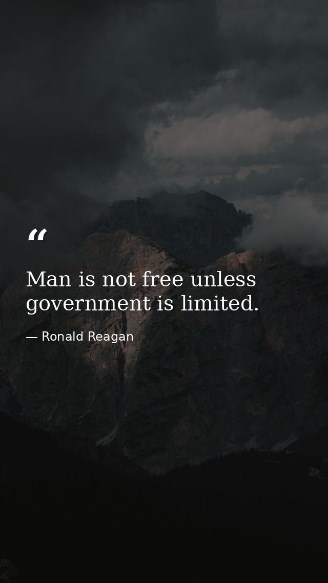 Man is not free unless government is limited. — Ronald Reagan