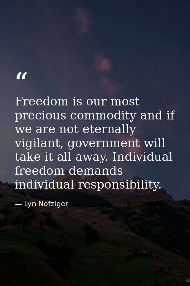 Freedom is our most precious commodity and if we are not eternally vigilant, government will take it all away. Individua — Lyn Nofziger
