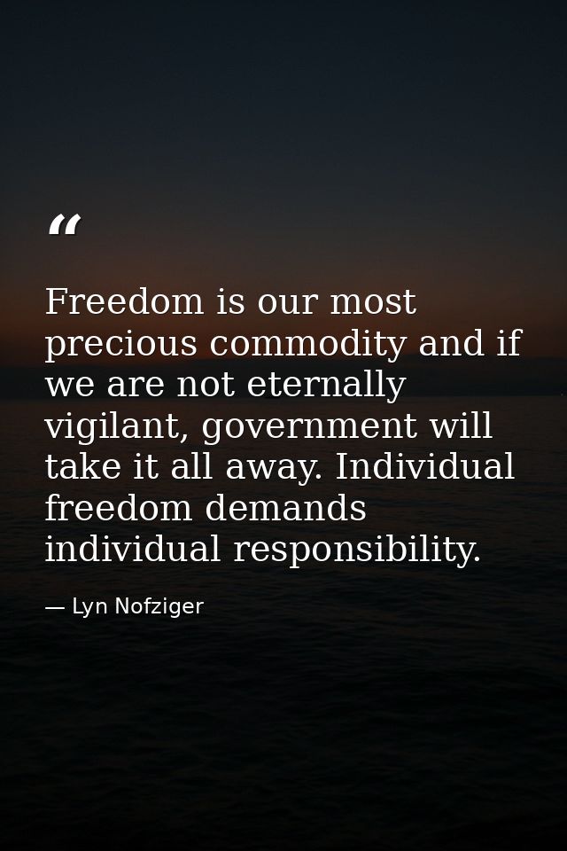 Freedom is our most precious commodity and if we are not eternally vigilant, government will take it all away. Individua — Lyn Nofziger