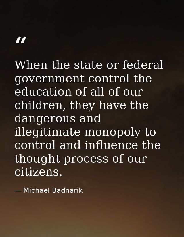 When the state or federal government control the education of all of our children, they have the dangerous and illegitim — Michael Badnarik