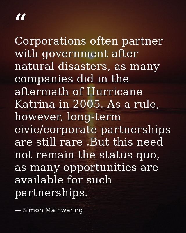 Corporations often partner with government after natural disasters, as many companies did in the aftermath of Hurricane  — Simon Mainwaring