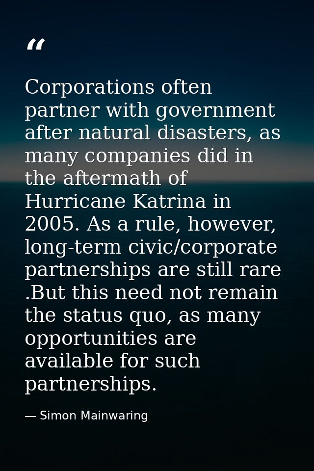 Corporations often partner with government after natural disasters, as many companies did in the aftermath of Hurricane  — Simon Mainwaring