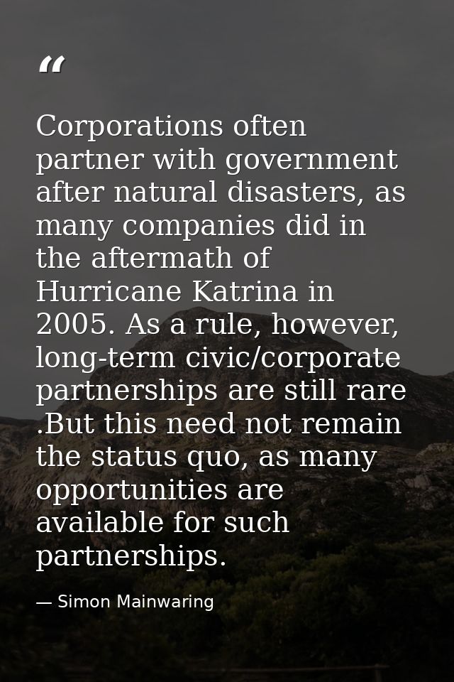 Corporations often partner with government after natural disasters, as many companies did in the aftermath of Hurricane  — Simon Mainwaring