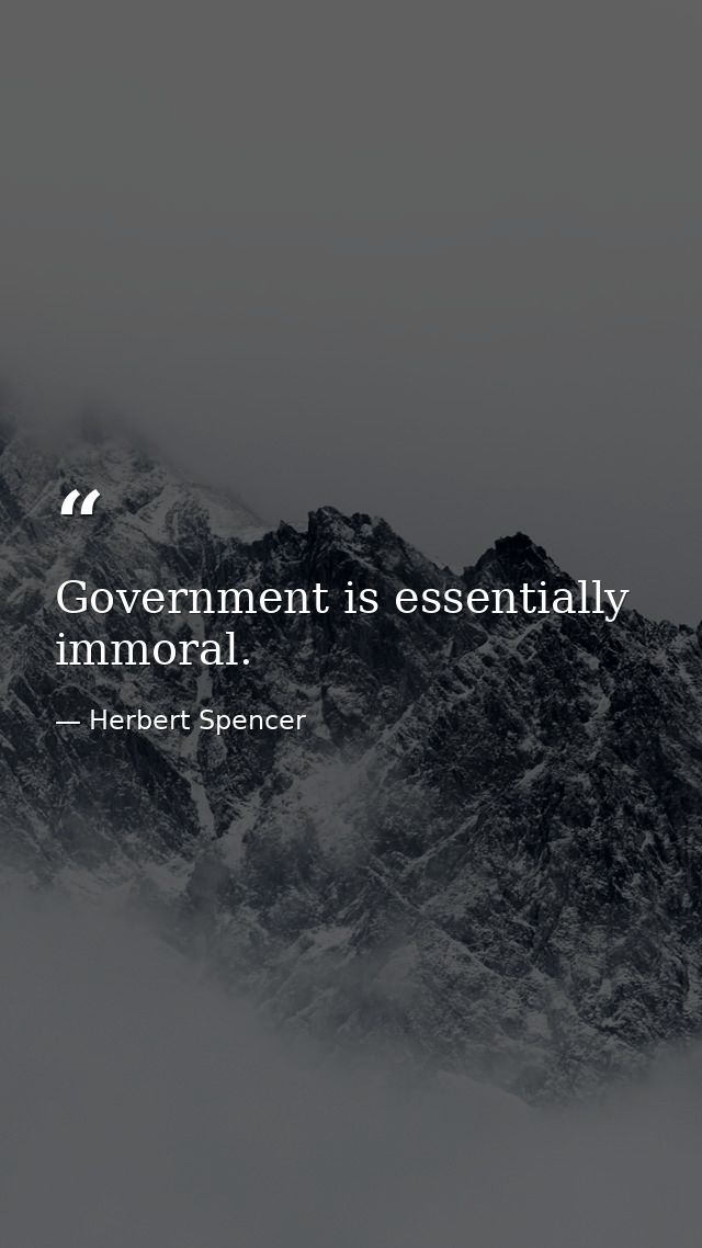 Government is essentially immoral. — Herbert Spencer