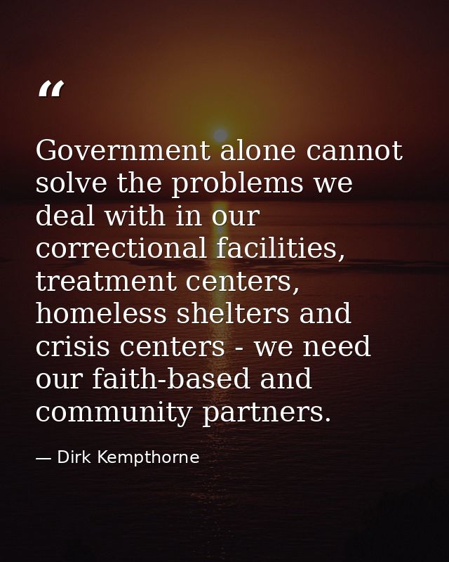 Government alone cannot solve the problems we deal with in our correctional facilities, treatment centers, homeless shel — Dirk Kempthorne