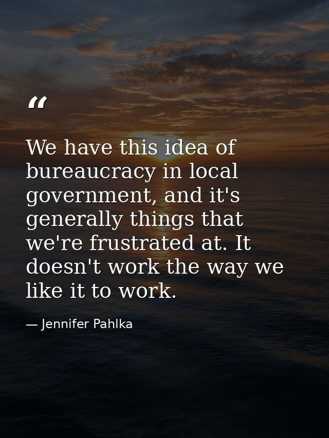 We have this idea of bureaucracy in local government, and it's generally things that we're frustrated at. It doesn't wor — Jennifer Pahlka