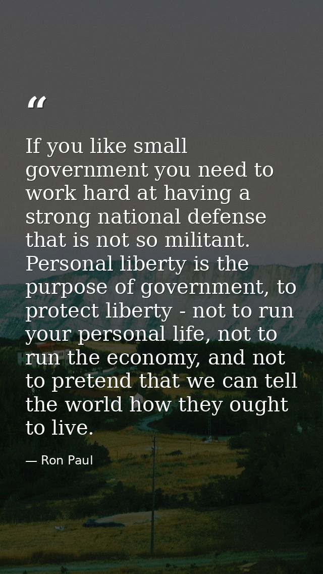If you like small government you need to work hard at having a strong national defense that is not so militant. Personal — Ron Paul