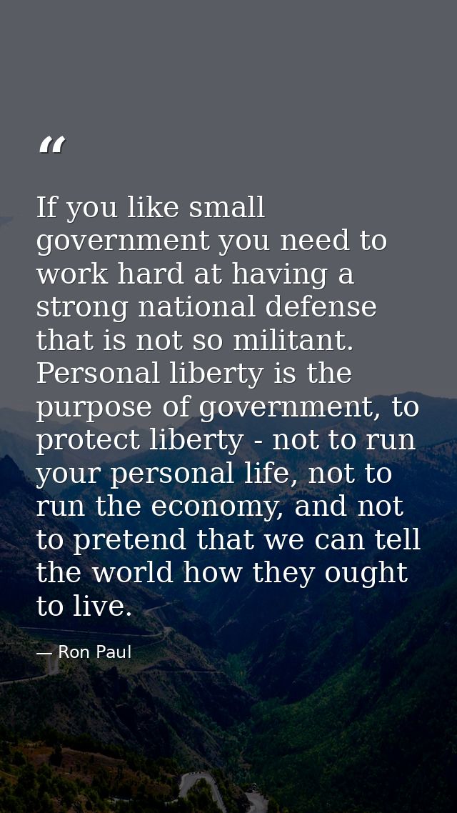 If you like small government you need to work hard at having a strong national defense that is not so militant. Personal — Ron Paul