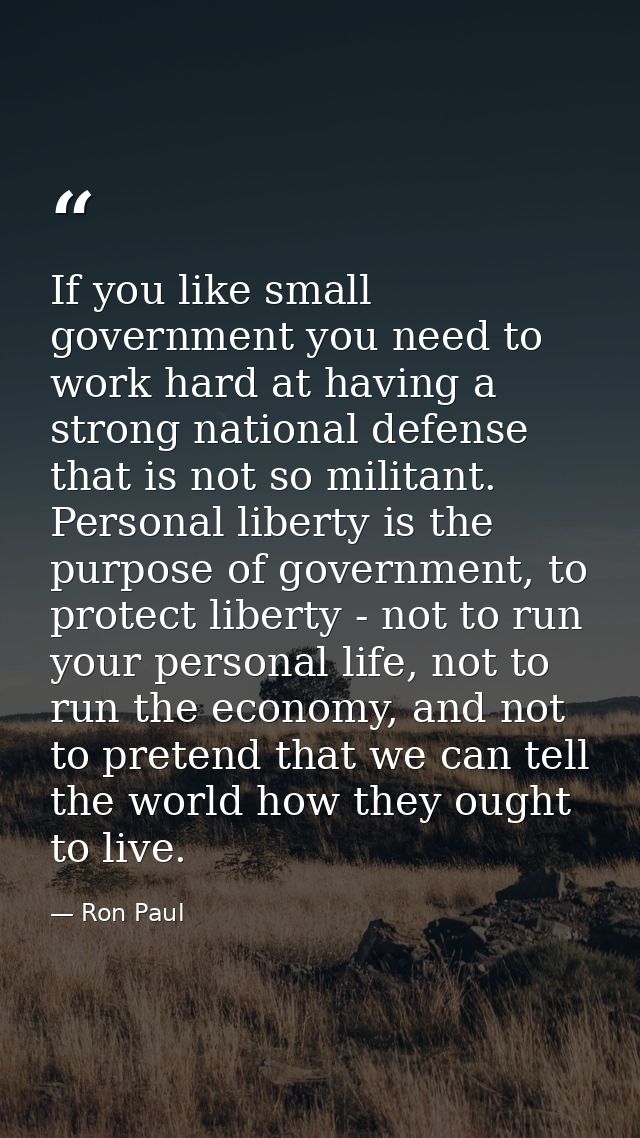 If you like small government you need to work hard at having a strong national defense that is not so militant. Personal — Ron Paul