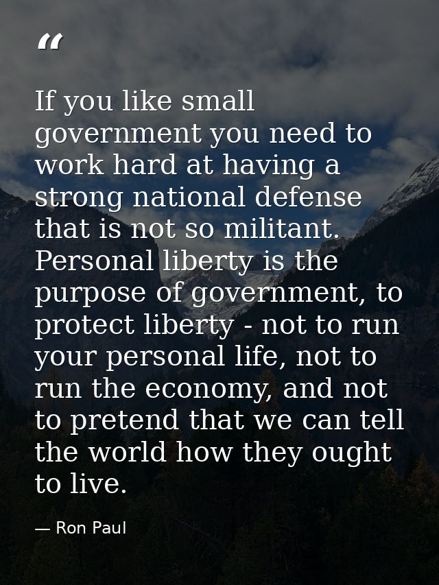 If you like small government you need to work hard at having a strong national defense that is not so militant. Personal — Ron Paul