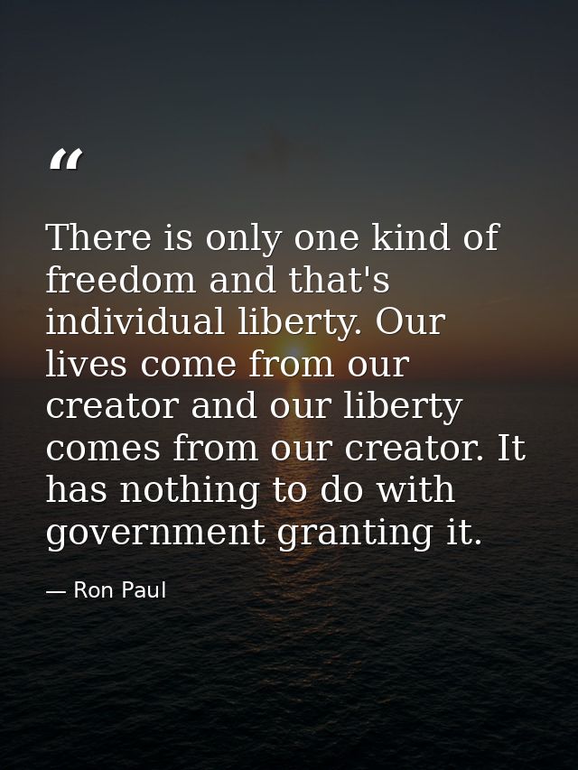 There is only one kind of freedom and that's individual liberty. Our lives come from our creator and our liberty comes f — Ron Paul
