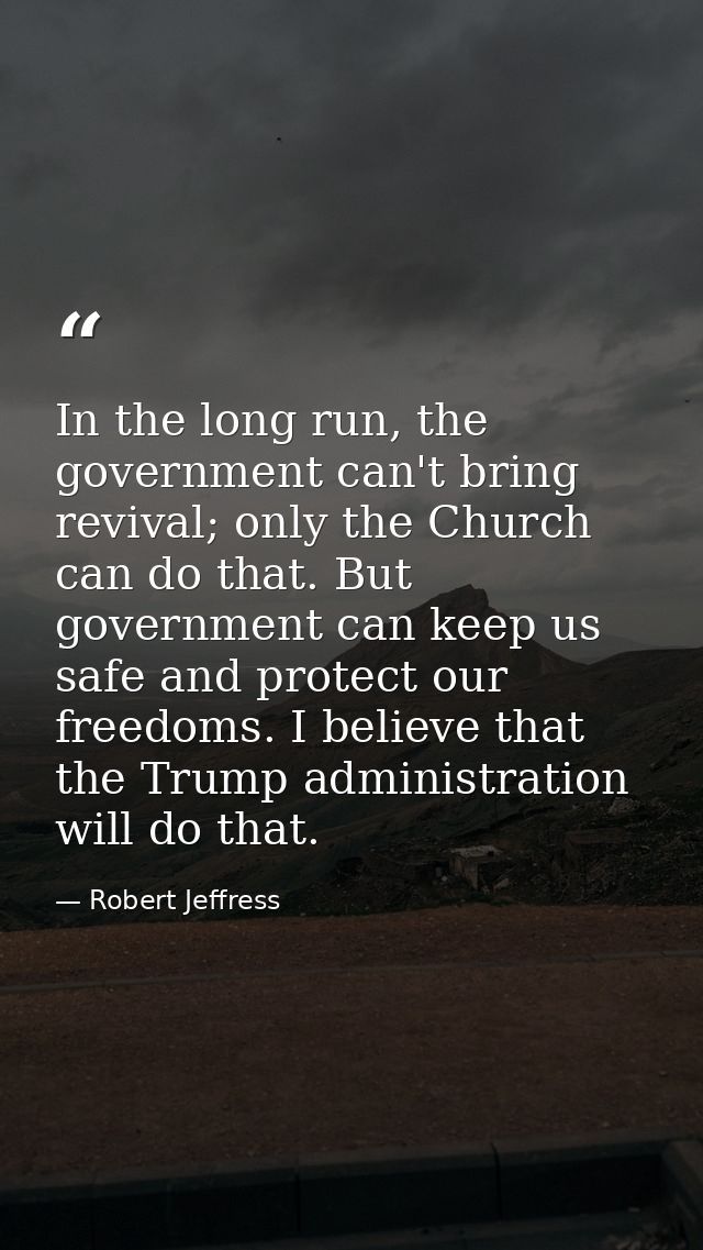 In the long run, the government can't bring revival; only the Church can do that. But government can keep us safe and pr — Robert Jeffress