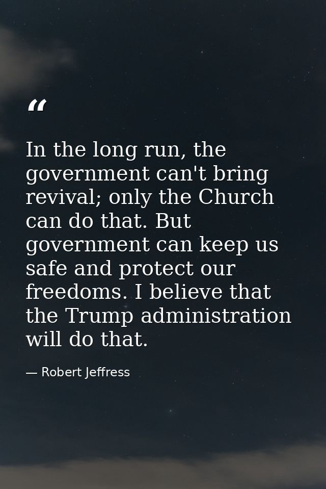In the long run, the government can't bring revival; only the Church can do that. But government can keep us safe and pr — Robert Jeffress