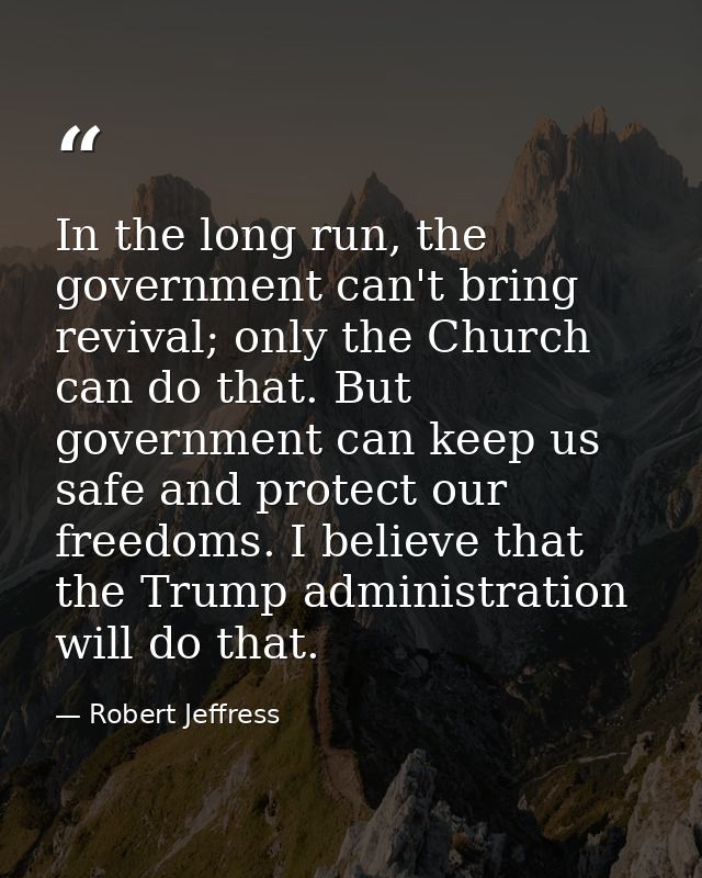 In the long run, the government can't bring revival; only the Church can do that. But government can keep us safe and pr — Robert Jeffress