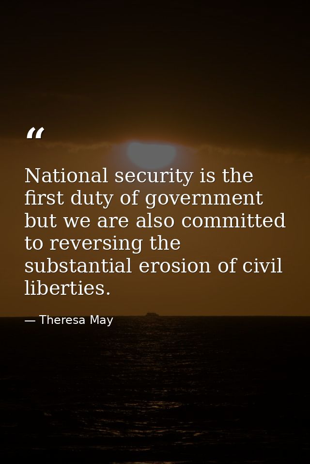 National security is the first duty of government but we are also committed to reversing the substantial erosion of civi — Theresa May