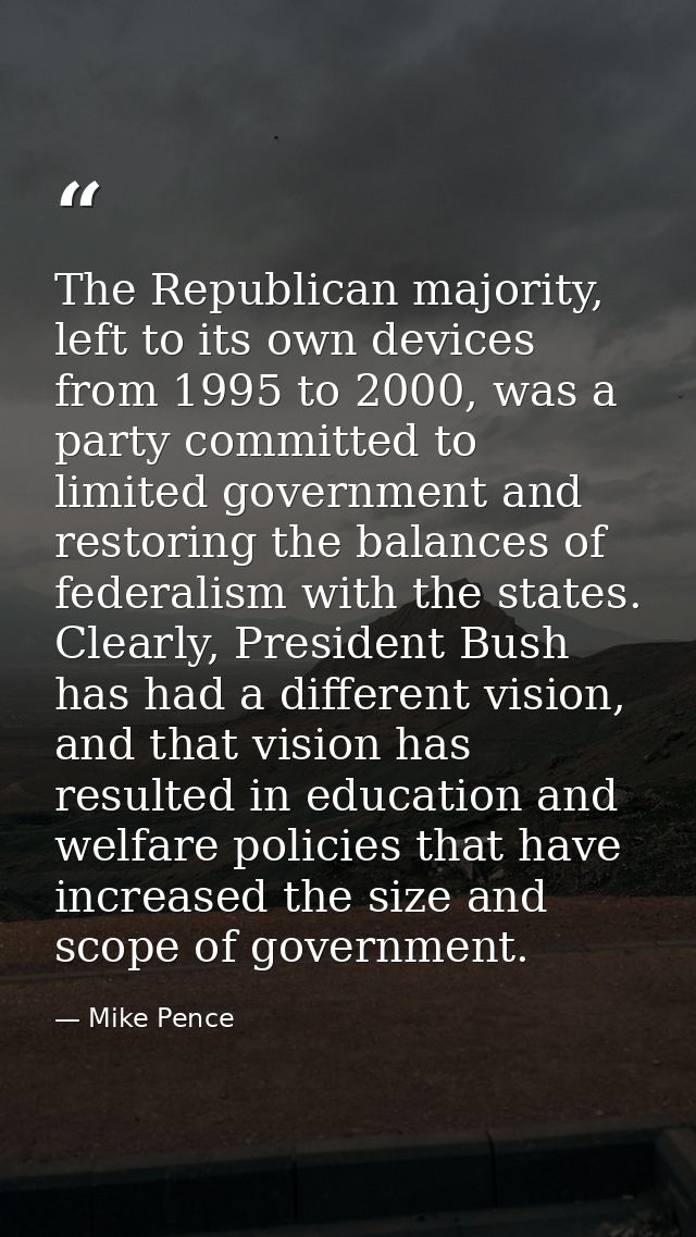The Republican majority, left to its own devices from 1995 to 2000, was a party committed to limited government and rest — Mike Pence