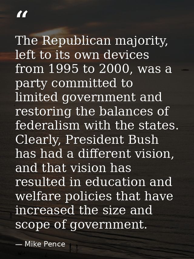 The Republican majority, left to its own devices from 1995 to 2000, was a party committed to limited government and rest — Mike Pence