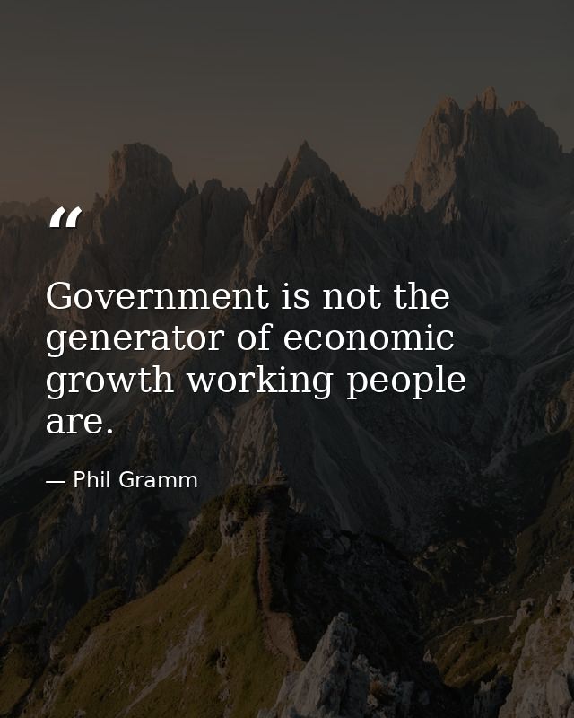 Government is not the generator of economic growth working people are. — Phil Gramm