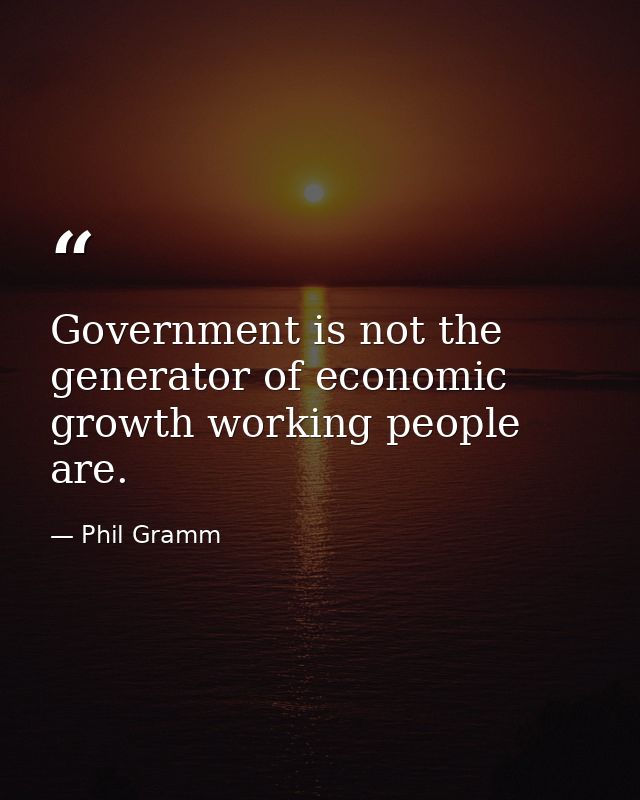 Government is not the generator of economic growth working people are. — Phil Gramm