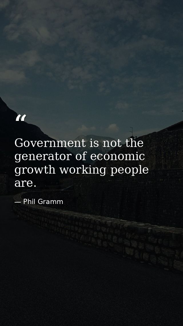 Government is not the generator of economic growth working people are. — Phil Gramm