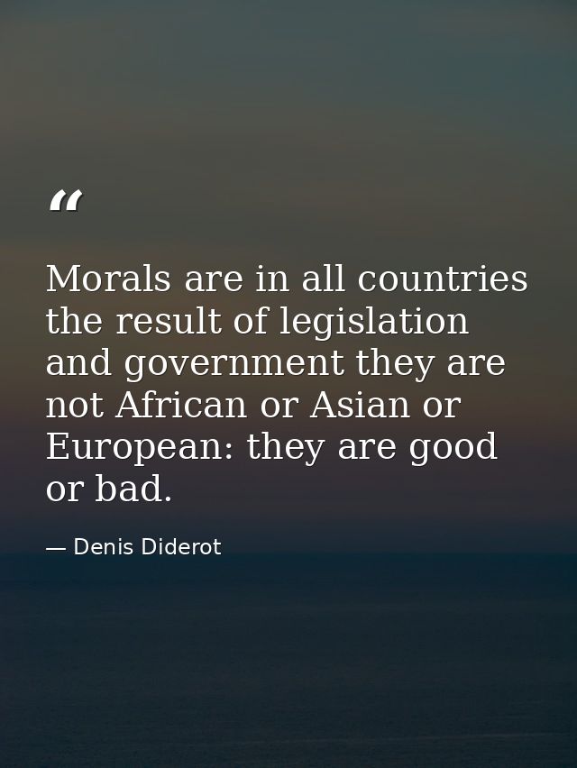 Morals are in all countries the result of legislation and government they are not African or Asian or European: they are — Denis Diderot