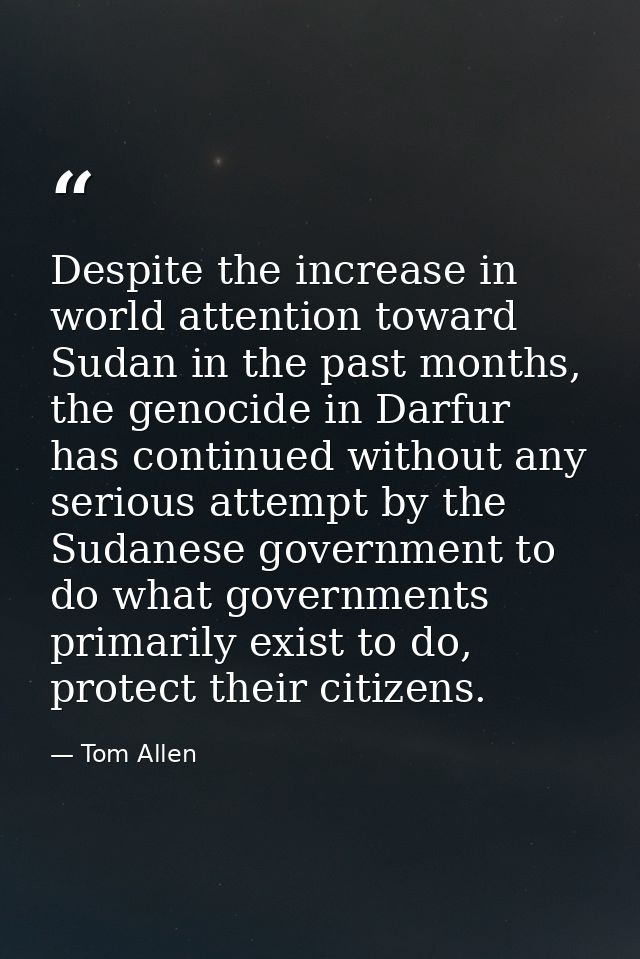 Despite the increase in world attention toward Sudan in the past months, the genocide in Darfur has continued without an — Tom Allen