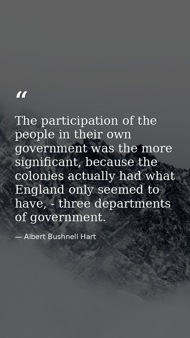 The participation of the people in their own government was the more significant, because the colonies actually had what — Albert Bushnell Hart