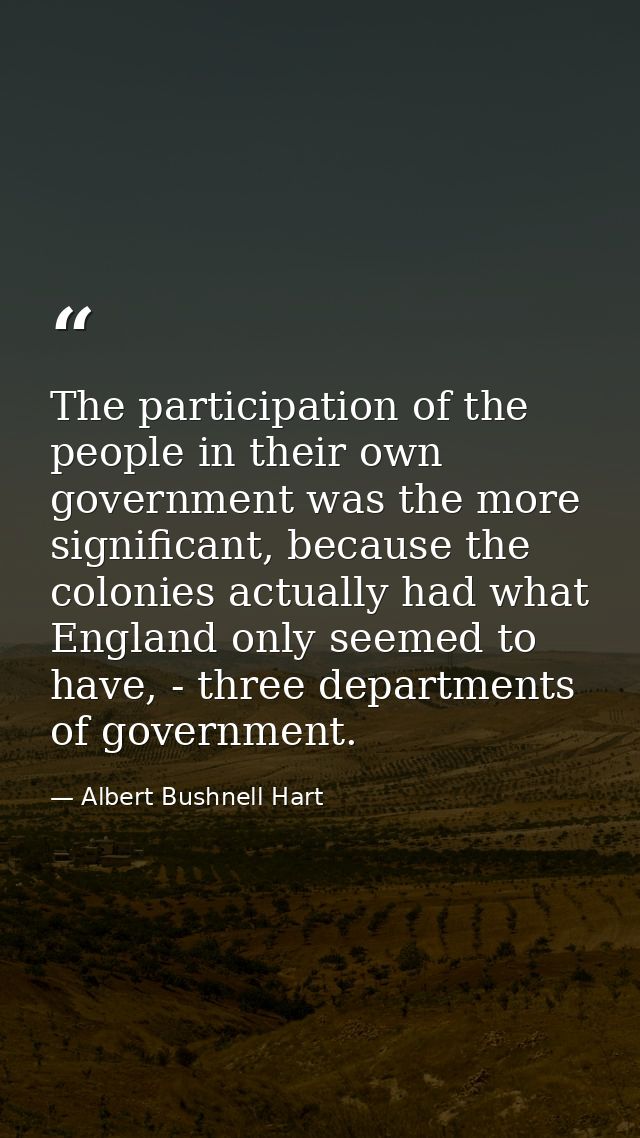 The participation of the people in their own government was the more significant, because the colonies actually had what — Albert Bushnell Hart