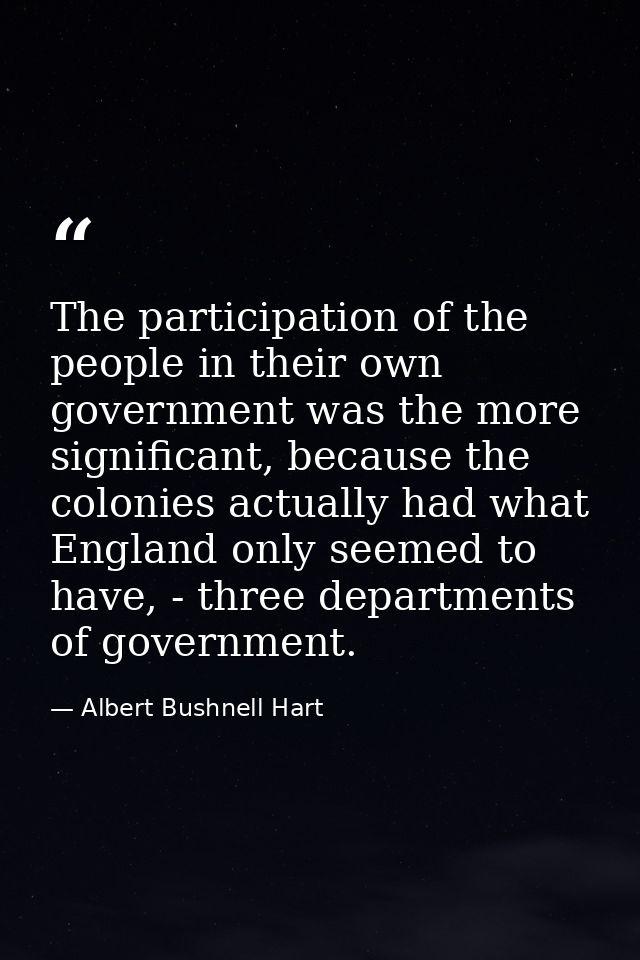 The participation of the people in their own government was the more significant, because the colonies actually had what — Albert Bushnell Hart