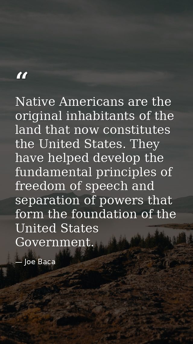 Native Americans are the original inhabitants of the land that now constitutes the United States. They have helped devel — Joe Baca