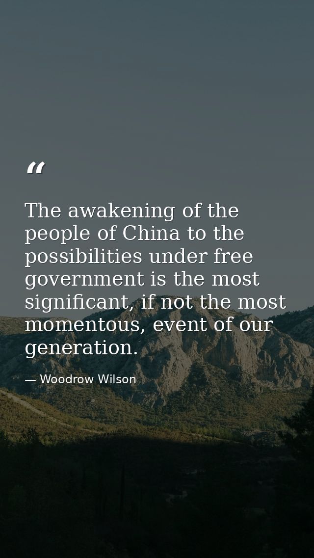 The awakening of the people of China to the possibilities under free government is the most significant, if not the most — Woodrow Wilson