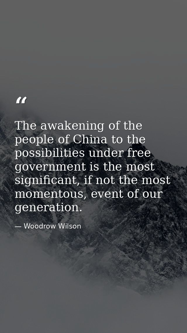 The awakening of the people of China to the possibilities under free government is the most significant, if not the most — Woodrow Wilson