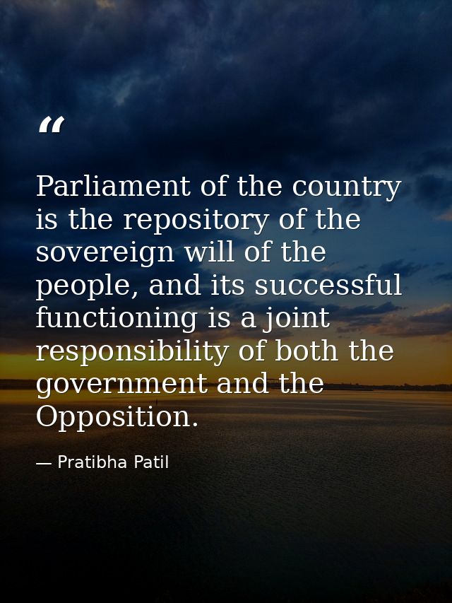 Parliament of the country is the repository of the sovereign will of the people, and its successful functioning is a joi — Pratibha Patil