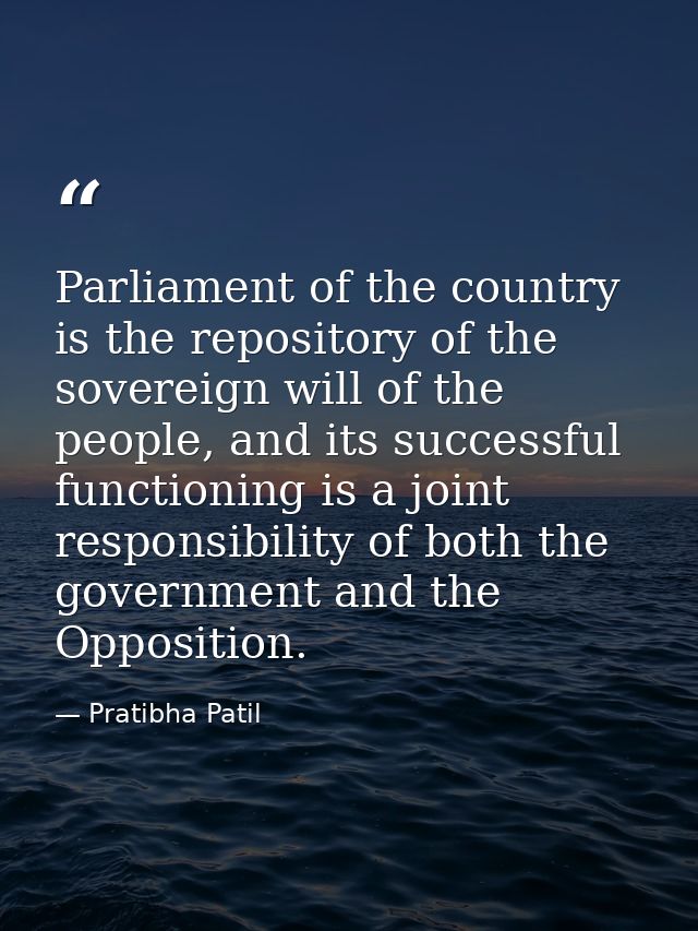 Parliament of the country is the repository of the sovereign will of the people, and its successful functioning is a joi — Pratibha Patil