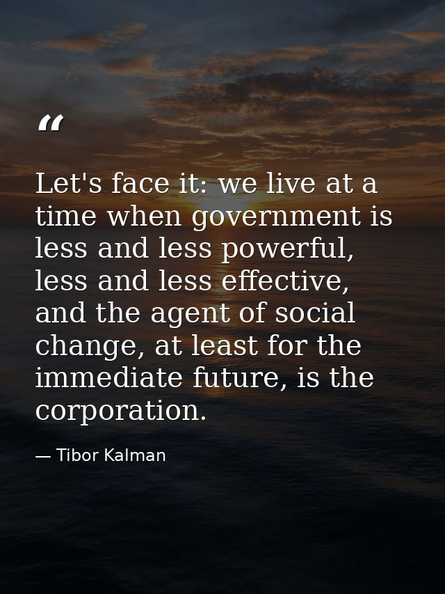 Let's face it: we live at a time when government is less and less powerful, less and less effective, and the agent of so — Tibor Kalman