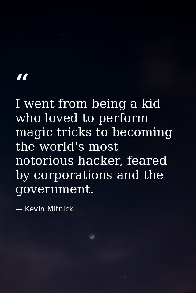 I went from being a kid who loved to perform magic tricks to becoming the world's most notorious hacker, feared by corpo — Kevin Mitnick