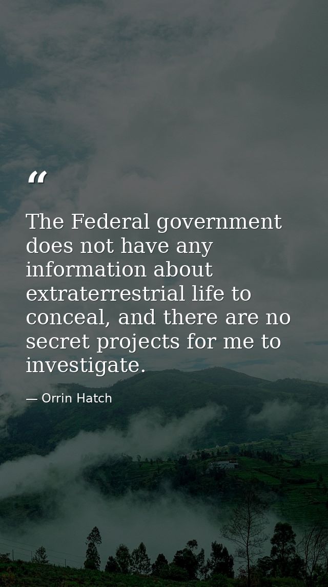 The Federal government does not have any information about extraterrestrial life to conceal, and there are no secret pro — Orrin Hatch