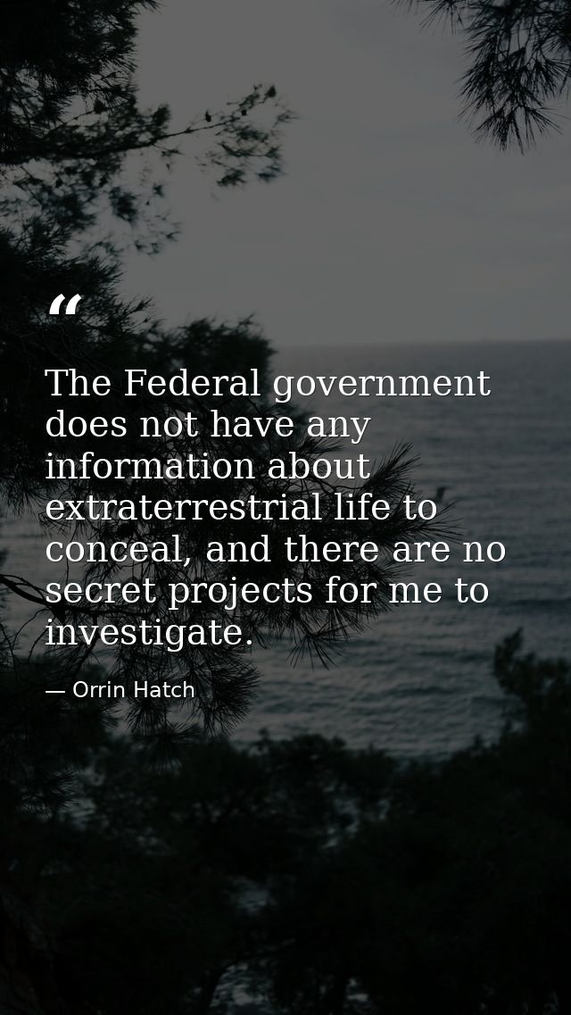 The Federal government does not have any information about extraterrestrial life to conceal, and there are no secret pro — Orrin Hatch