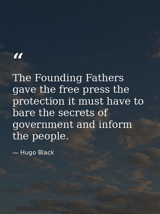 The Founding Fathers gave the free press the protection it must have to bare the secrets of government and inform the pe — Hugo Black