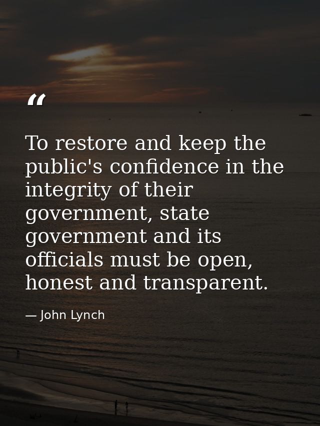 To restore and keep the public's confidence in the integrity of their government, state government and its officials mus — John Lynch