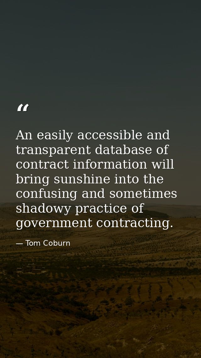 An easily accessible and transparent database of contract information will bring sunshine into the confusing and sometim — Tom Coburn