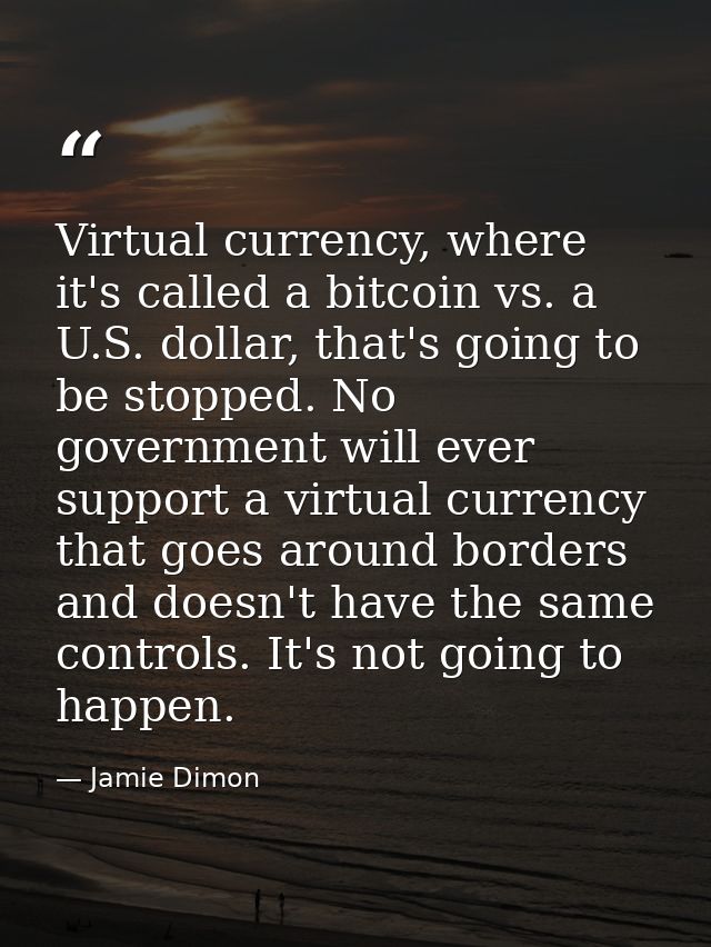 Virtual currency, where it's called a bitcoin vs. a U.S. dollar, that's going to be stopped. No government will ever sup — Jamie Dimon