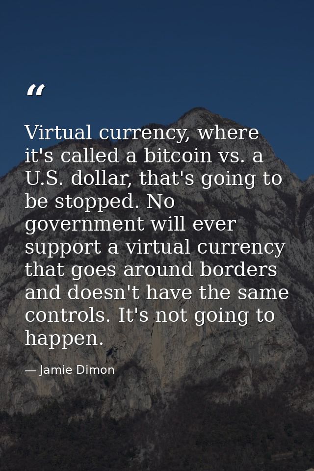 Virtual currency, where it's called a bitcoin vs. a U.S. dollar, that's going to be stopped. No government will ever sup — Jamie Dimon