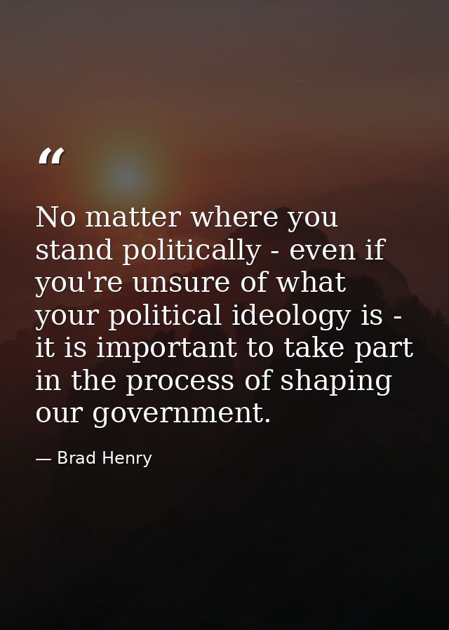 No matter where you stand politically - even if you're unsure of what your political ideology is - it is important to ta — Brad Henry