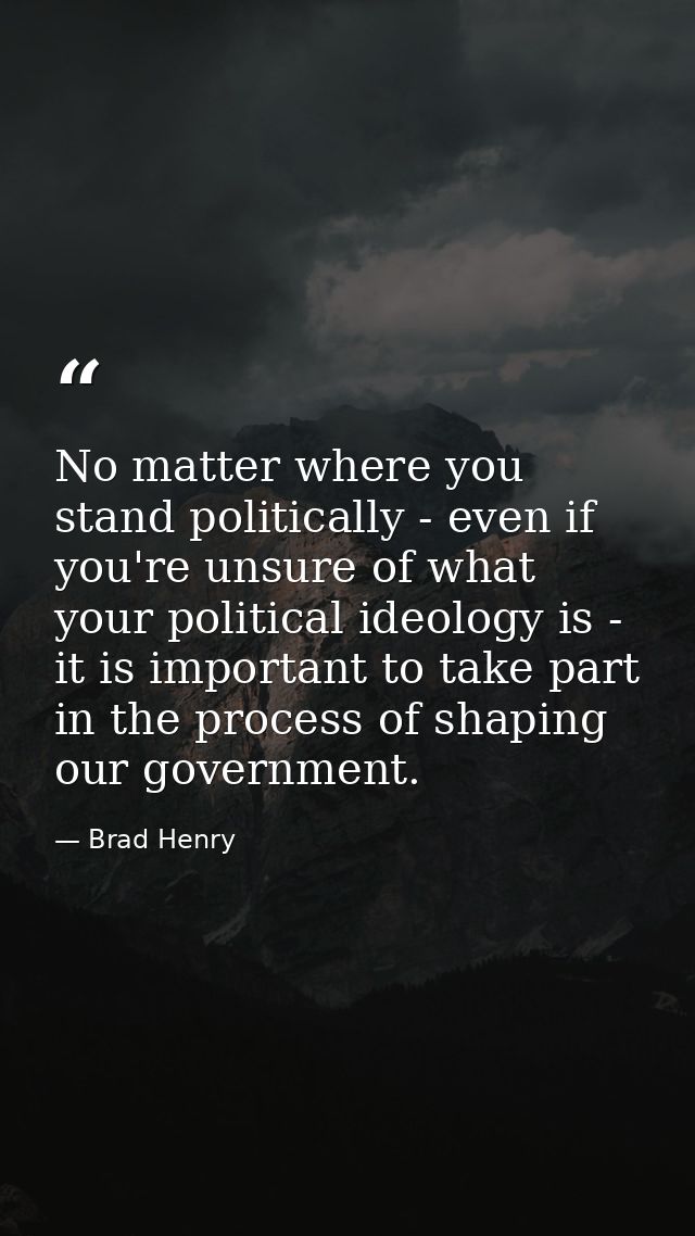 No matter where you stand politically - even if you're unsure of what your political ideology is - it is important to ta — Brad Henry